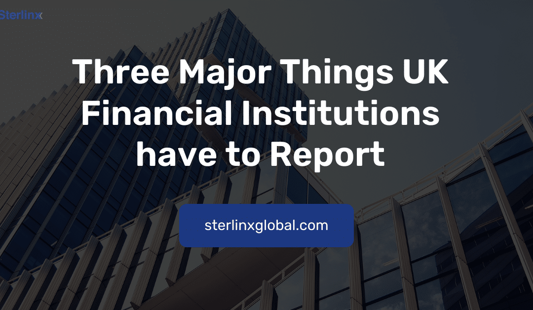 Three Major Things UK Financial Institutions have to Report