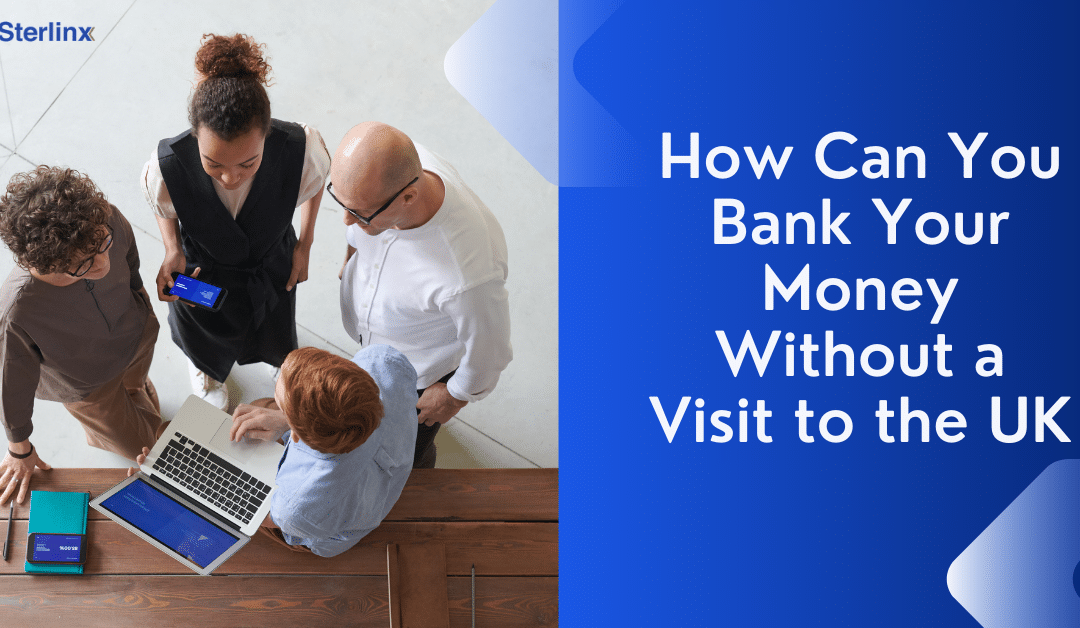 Bank Your Money in UK: How Can You Bank Your Money Without a Visit to the UK