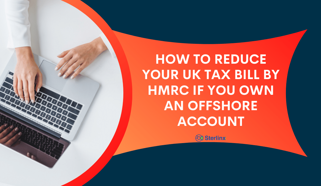 How to Reduce your UK Tax bill by HMRC if You Own an Offshore Account