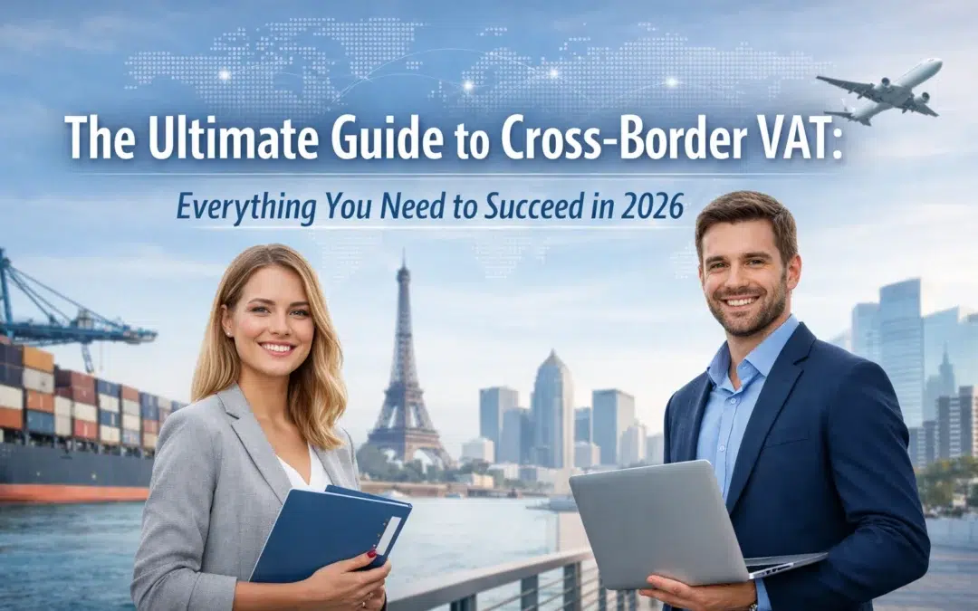 The Ultimate Guide to Cross-Border VAT: Everything You Need to Succeed in 2026