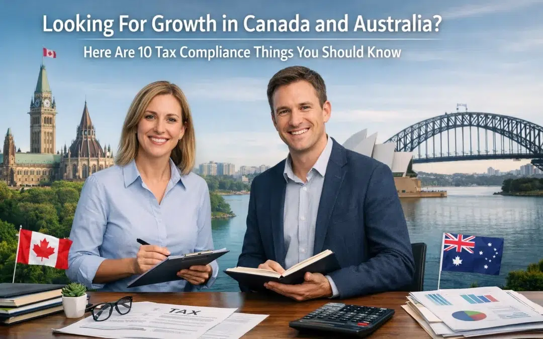Looking For Growth in Canada and Australia? Here Are 10 Tax Compliance Things You Should Know