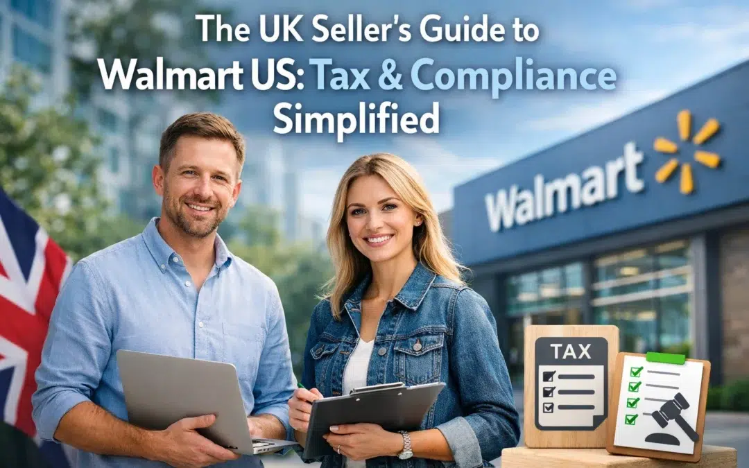 The UK Seller’s Guide to Walmart US: Tax & Compliance Simplified