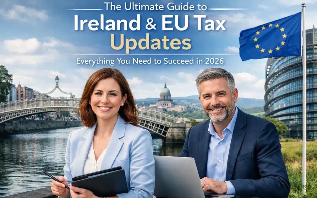 The Ultimate Guide to Ireland & EU Tax Updates: Everything You Need to Succeed in 2026