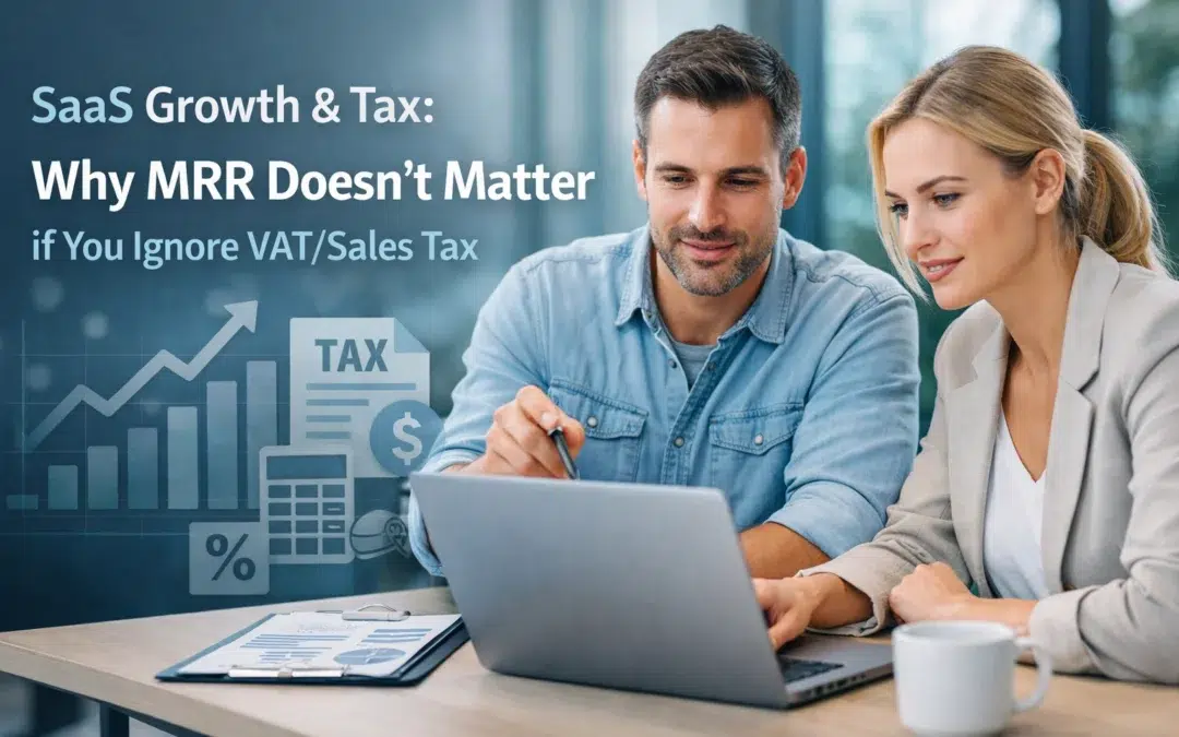 SaaS Growth & Tax: Why MRR Doesn’t Matter if You Ignore VAT/Sales Tax