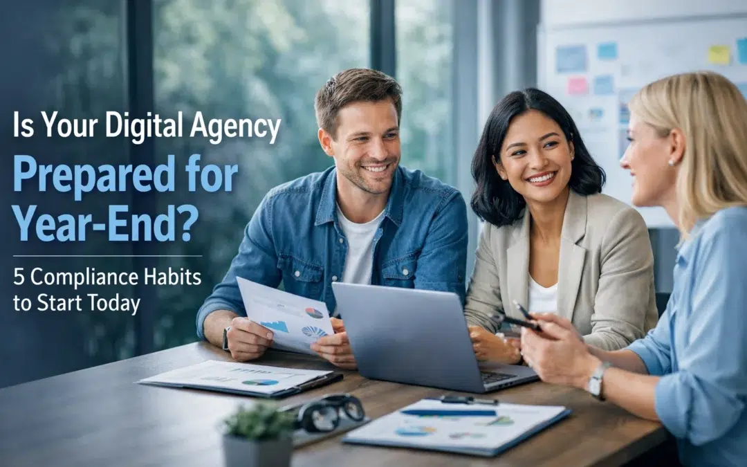 Is Your Digital Agency Prepared for Year-End? 5 Compliance Habits to Start Today