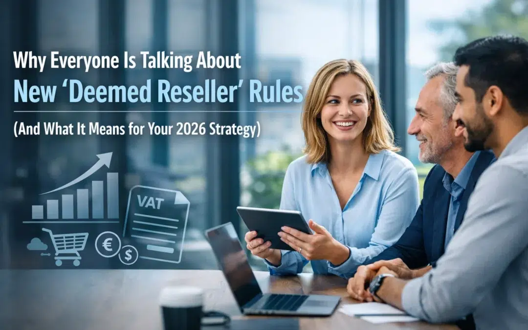 Why Everyone Is Talking About New ‘Deemed Reseller’ Rules (And What It Means for Your 2026 Strategy)