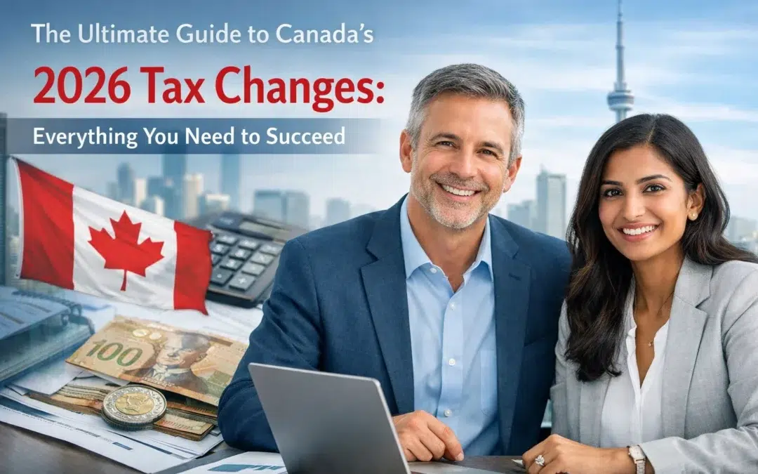 The Ultimate Guide to Canada’s 2026 Tax Changes: Everything You Need to Succeed
