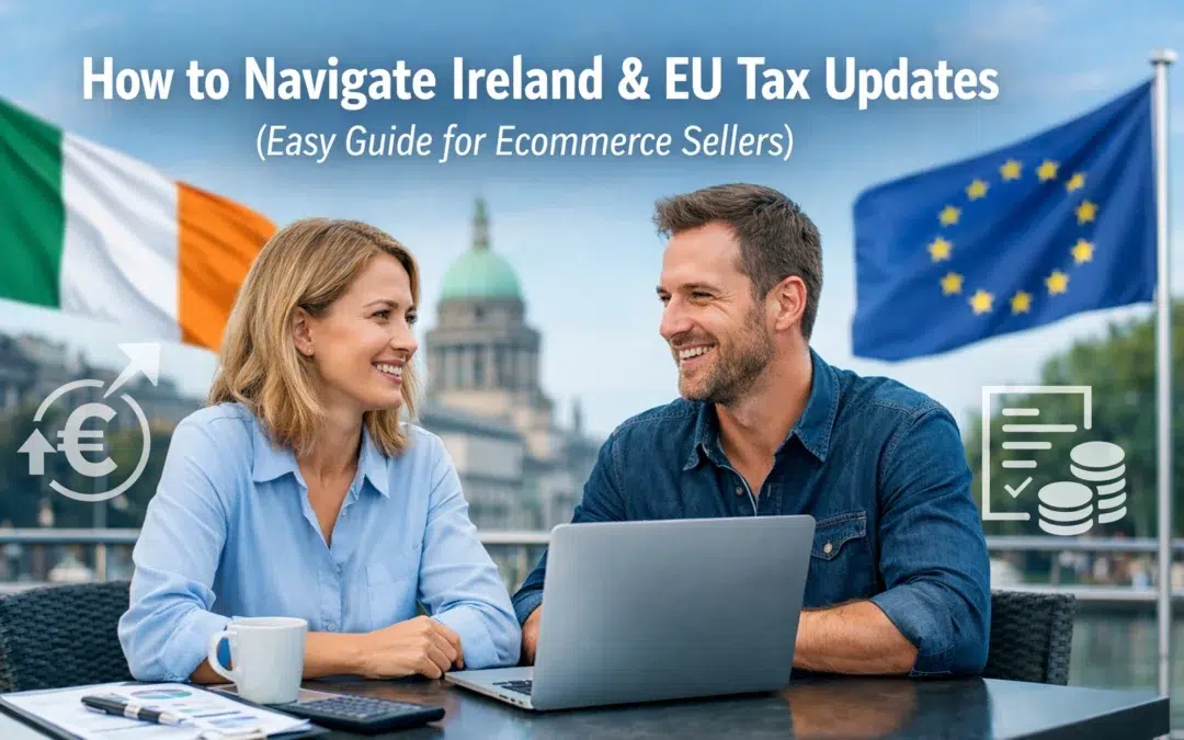 How to Navigate Ireland & EU Tax Updates (Easy Guide for Ecommerce Sellers)