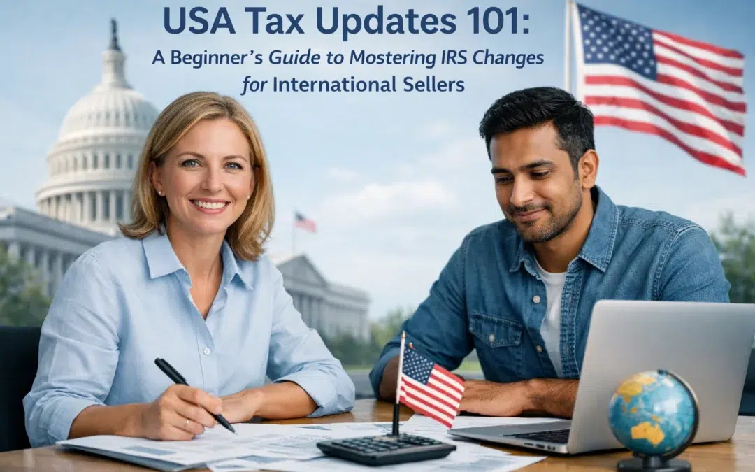 USA Tax Updates 101: A Beginner’s Guide to Mastering IRS Changes for International Sellers