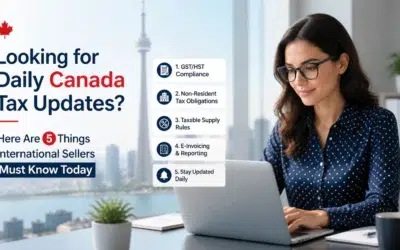 Looking for Daily Canada Tax Updates? Here Are 5 Things International Sellers Must Know Today