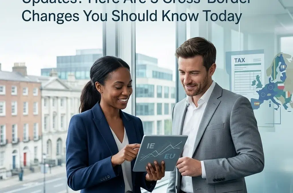 Looking For Ireland & EU Tax Updates? Here Are 5 Cross-Border Changes You Should Know Today