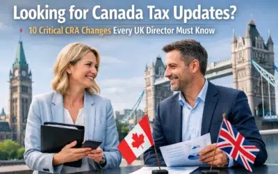 Looking for Canada Tax Updates? 10 Critical CRA Changes Every UK Director Must Know