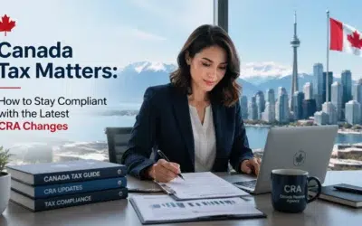 Canada Tax Matters: How to Stay Compliant with the Latest CRA Changes