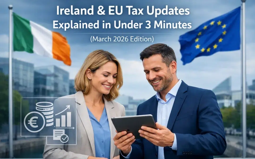 Ireland & EU Tax Updates Explained in Under 3 Minutes (March 2026 Edition)