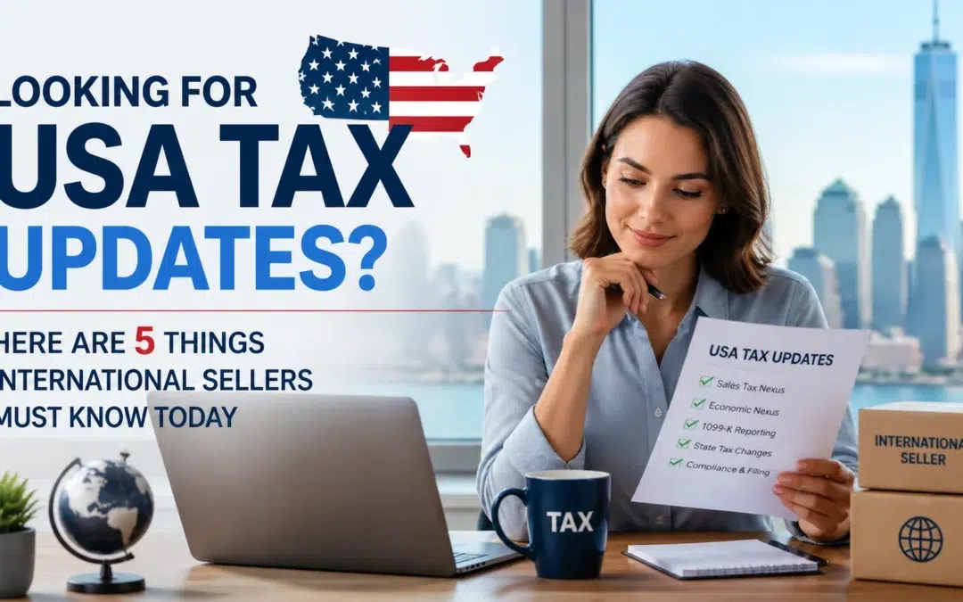 Looking For USA Tax Updates? Here Are 5 Things International Sellers Must Know Today