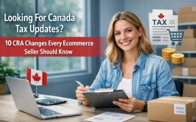Looking For Canada Tax Updates? 10 CRA Changes Every Ecommerce Seller Should Know