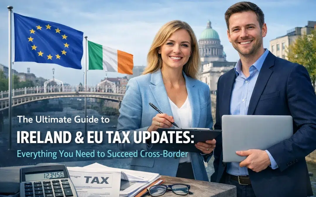 The Ultimate Guide to Ireland & EU Tax Updates: Everything You Need to Succeed Cross-Border